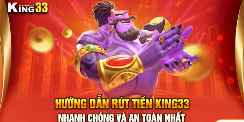 Tìm hiểu quy trình Rút Tiền King33 dễ dàng và an toàn