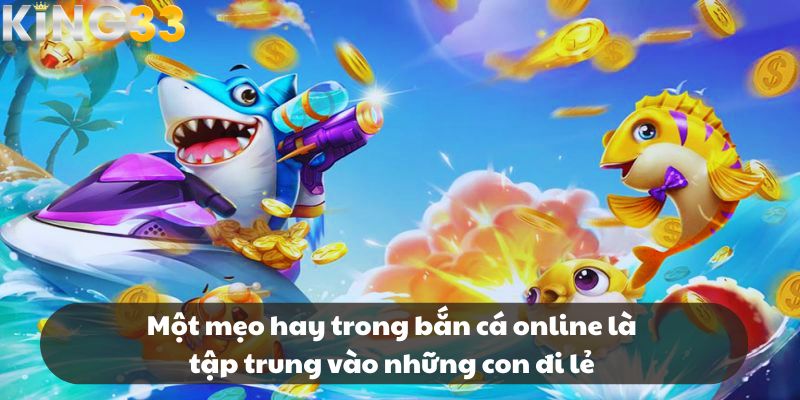 Một mẹo hay trong bắn cá online là tập trung vào những con đi lẻ